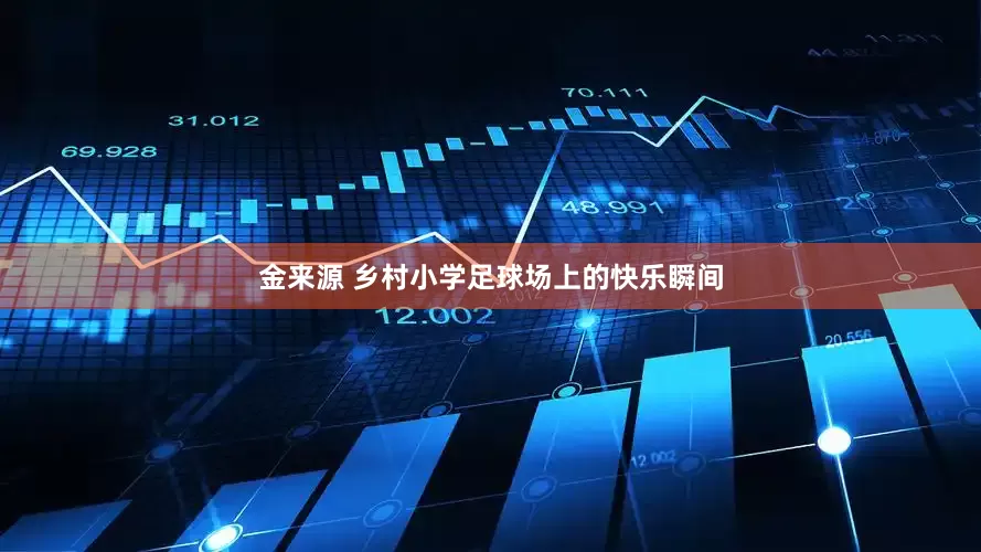 金来源 乡村小学足球场上的快乐瞬间