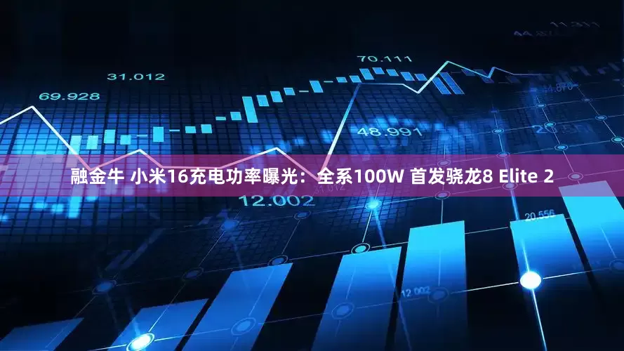 融金牛 小米16充电功率曝光：全系100W 首发骁龙8 Elite 2