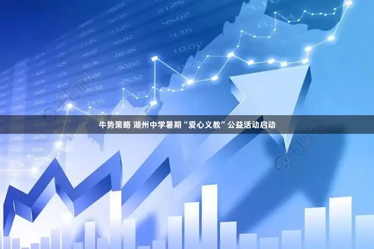 牛势策略 湖州中学暑期“爱心义教”公益活动启动